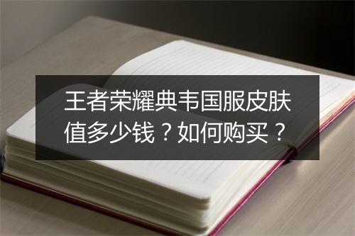 王者荣耀典韦国服皮肤值多少钱？如何购买？