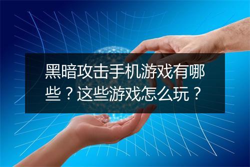 黑暗攻击手机游戏有哪些？这些游戏怎么玩？