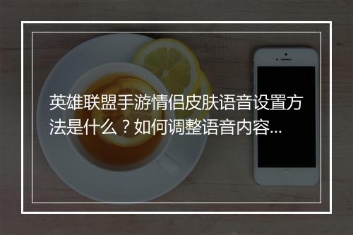 英雄联盟手游情侣皮肤语音设置方法是什么?如何调整语音内容?