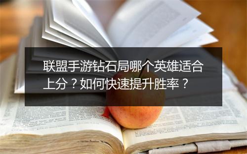 联盟手游钻石局哪个英雄适合上分？如何快速提升胜率？