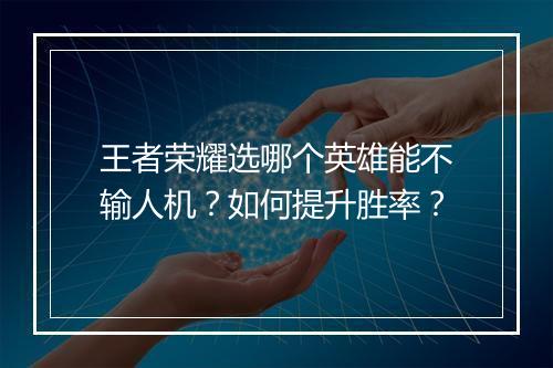 王者荣耀选哪个英雄能不输人机？如何提升胜率？