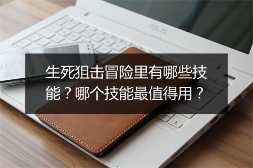 生死狙击冒险里有哪些技能？哪个技能最值得用？