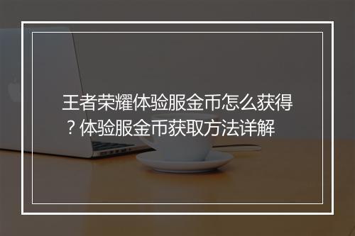 王者荣耀体验服金币怎么获得？体验服金币获取方法详解