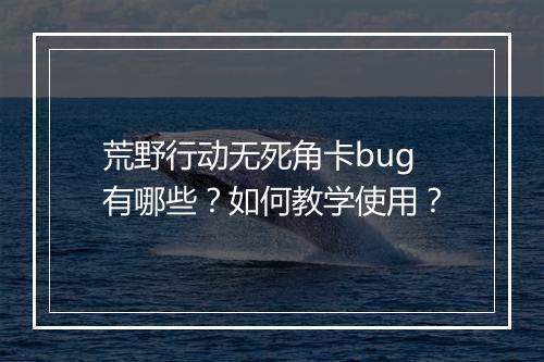 荒野行动无死角卡bug有哪些？如何教学使用？