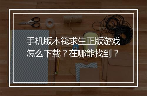 手机版木筏求生正版游戏怎么下载？在哪能找到？
