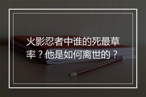 火影忍者中谁的死最草率？他是如何离世的？