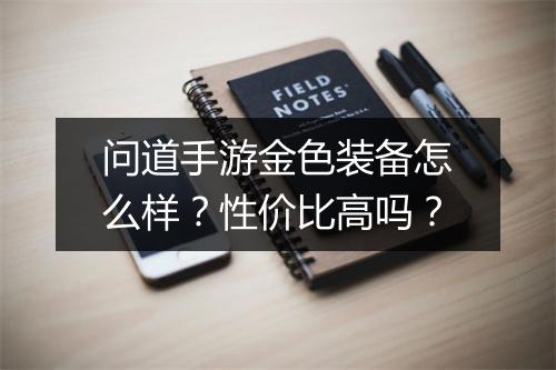 问道手游金色装备怎么样？性价比高吗？