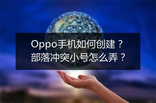 Oppo手机如何创建？部落冲突小号怎么弄？