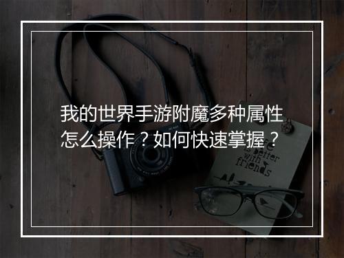 我的世界手游附魔多种属性怎么操作？如何快速掌握？