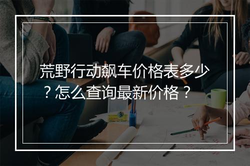荒野行动飙车价格表多少？怎么查询最新价格？