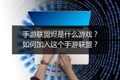 手游联盟烬是什么游戏？如何加入这个手游联盟？