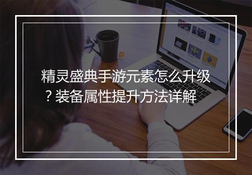 精灵盛典手游元素怎么升级？装备属性提升方法详解