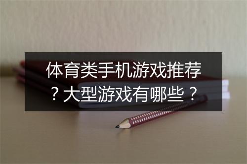 体育类手机游戏推荐？大型游戏有哪些？