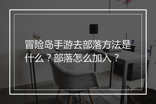 冒险岛手游去部落方法是什么？部落怎么加入？