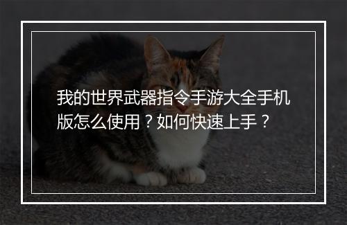 我的世界武器指令手游大全手机版怎么使用？如何快速上手？