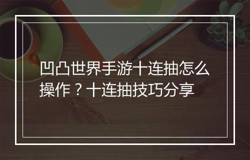 凹凸世界手游十连抽怎么操作？十连抽技巧分享