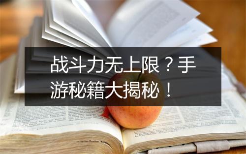 战斗力无上限？手游秘籍大揭秘！