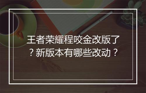 王者荣耀程咬金改版了？新版本有哪些改动？