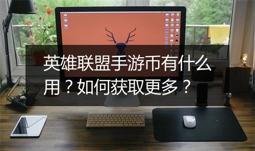 英雄联盟手游币有什么用？如何获取更多？