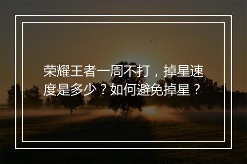 荣耀王者一周不打，掉星速度是多少？如何避免掉星？