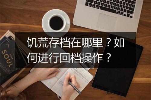 饥荒存档在哪里？如何进行回档操作？