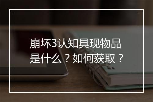 崩坏3认知具现物品是什么？如何获取？