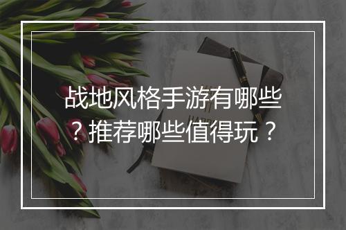 战地风格手游有哪些？推荐哪些值得玩？