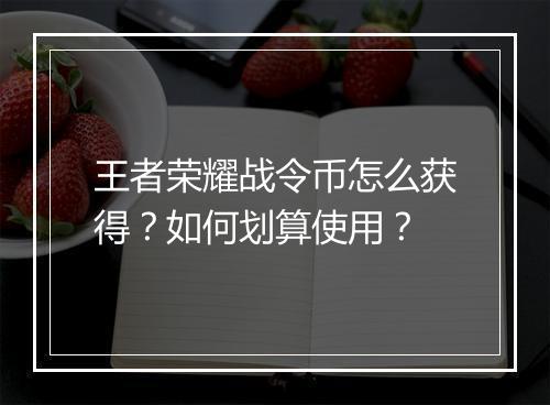 王者荣耀战令币怎么获得？如何划算使用？