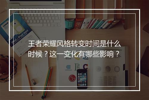王者荣耀风格转变时间是什么时候？这一变化有哪些影响？