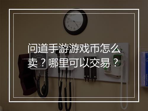 问道手游游戏币怎么卖？哪里可以交易？