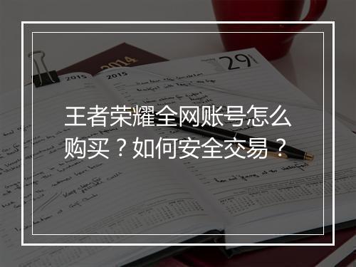 王者荣耀全网账号怎么购买？如何安全交易？