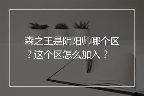 森之王是阴阳师哪个区？这个区怎么加入？