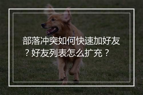 部落冲突如何快速加好友？好友列表怎么扩充？