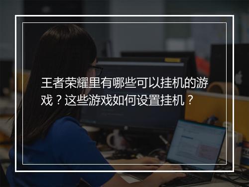 王者荣耀里有哪些可以挂机的游戏？这些游戏如何设置挂机？