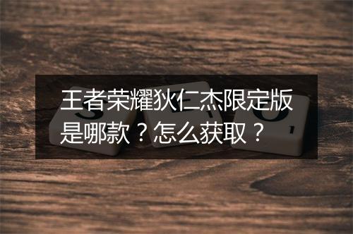 王者荣耀狄仁杰限定版是哪款？怎么获取？