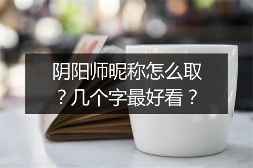 阴阳师昵称怎么取？几个字最好看？