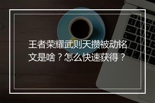 王者荣耀武则天攒被动铭文是啥？怎么快速获得？
