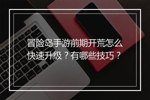 冒险岛手游前期开荒怎么快速升级?有哪些技巧?