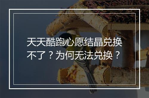 天天酷跑心愿结晶兑换不了？为何无法兑换？