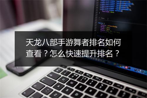 天龙八部手游舞者排名如何查看？怎么快速提升排名？