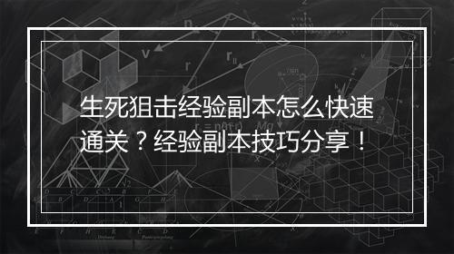 生死狙击经验副本怎么快速通关？经验副本技巧分享！