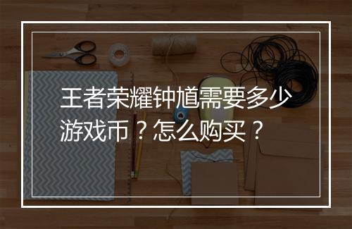 王者荣耀钟馗需要多少游戏币？怎么购买？