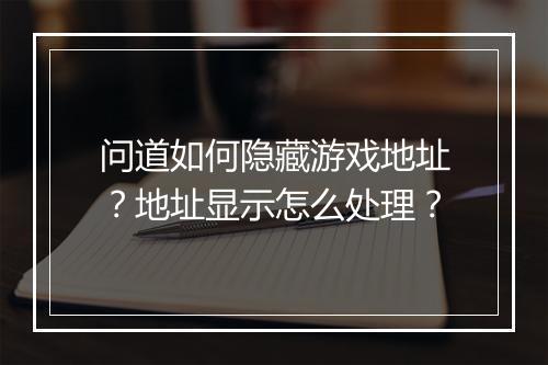 问道如何隐藏游戏地址？地址显示怎么处理？