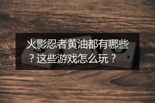 火影忍者黄油都有哪些？这些游戏怎么玩？