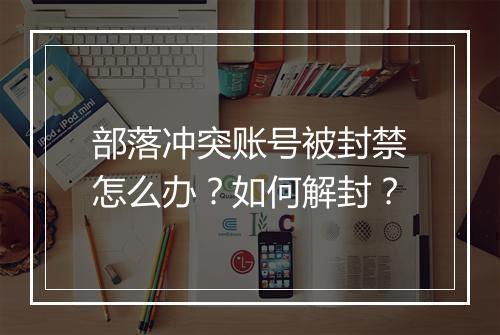 部落冲突账号被封禁怎么办？如何解封？