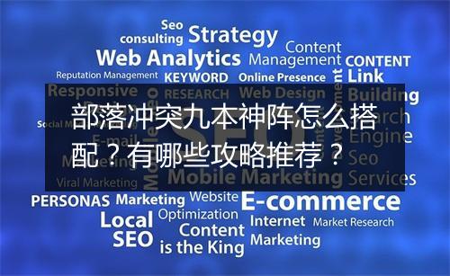 部落冲突九本神阵怎么搭配？有哪些攻略推荐？