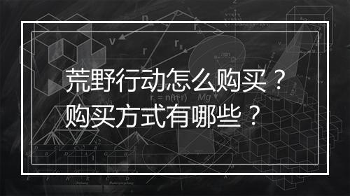 荒野行动怎么购买？购买方式有哪些？