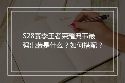 S28赛季王者荣耀典韦最强出装是什么？如何搭配？
