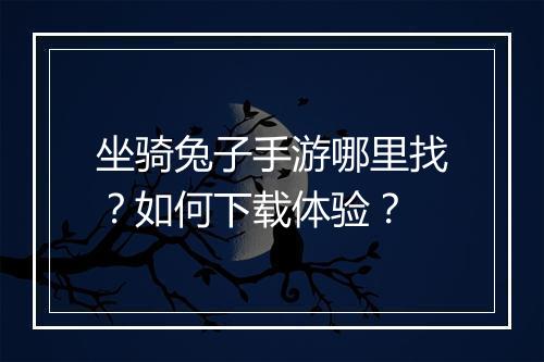 坐骑兔子手游哪里找？如何下载体验？