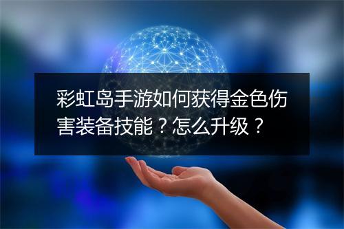 彩虹岛手游如何获得金色伤害装备技能？怎么升级？